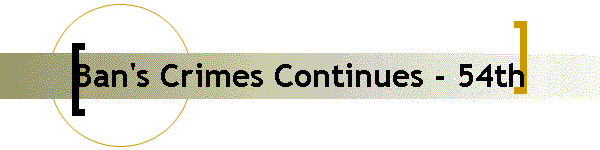 Ban's Crimes Continues - 54th